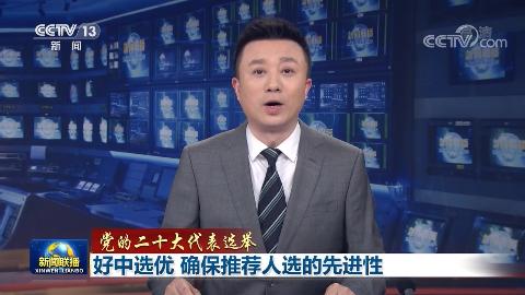 【党的二十大代表选举】好中选优 确保推荐人选的先进性